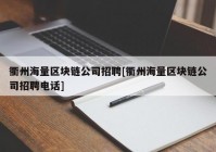 衢州海量区块链公司招聘[衢州海量区块链公司招聘电话]