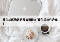 爱尔兰区块链研发公司排名[爱尔兰软件产业]