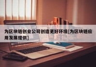 为区块链创业公司创造更好环境[为区块链应用发展提供]