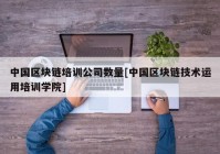 中国区块链培训公司数量[中国区块链技术运用培训学院]