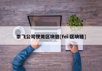 柰飞公司使用区块链[fei 区块链]