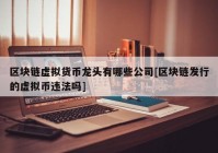 区块链虚拟货币龙头有哪些公司[区块链发行的虚拟币违法吗]