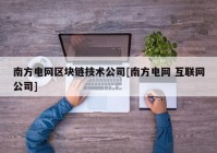 南方电网区块链技术公司[南方电网 互联网公司]