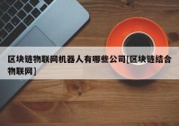 区块链物联网机器人有哪些公司[区块链结合物联网]