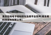 易交在线电子招标投标交易平台官网[易交易科技深圳有限公司]