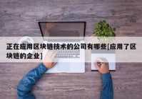 正在应用区块链技术的公司有哪些[应用了区块链的企业]