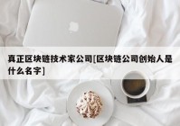 真正区块链技术家公司[区块链公司创始人是什么名字]